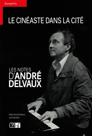 Les notes d'André Delvaux : le cinéaste dans la cité : textes et inédits divers - André Delvaux