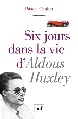 Six jours dans la vie d'Aldous Huxley - Pascal Chabot