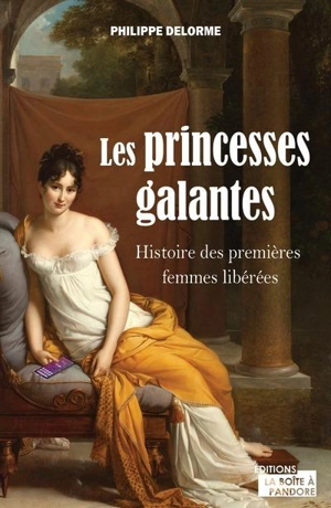 Les princesses galantes : histoire des premières femmes libérées - Philippe Delorme