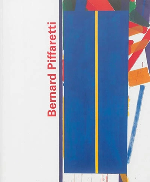 Bernard Piffaretti 1980-2016 : catalogue raisonnable. Bernard Piffaretti 1980-2016 : reasonable catalog - Jens Asthoff