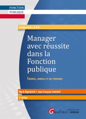 Manager avec réussite dans la fonction publique : théories, conseils et cas pratiques : catégories A+, A et B - Marie Agouzoul