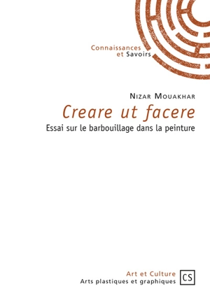 Creare ut facere : essai sur le barbouillage dans la peinture - Nizar Mouakhar