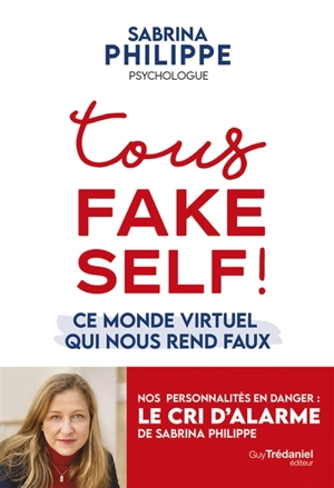 Tous fake self ! : ce monde virtuel qui nous rend faux - Sabrina Philippe