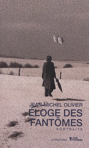 Eloge des fantômes : portraits - Jean-Michel Olivier