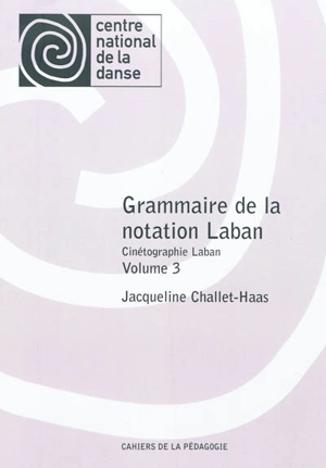 Grammaire de la notation Laban : cinétographie Laban. Vol. 3 - Jacqueline Challet-Haas