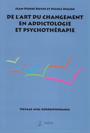 De l'art du changement en addictologie et psychothérapie : voyage avec correspondance - Jean-Pierre Boyer