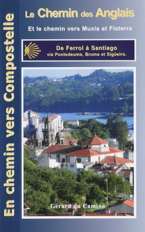 Le chemin des Anglais : de Ferrol à Santiago via Pontedeume, Bruma et Sigüeiro : et le chemin vers Muxia et Fisterra - Gérard Du Camino