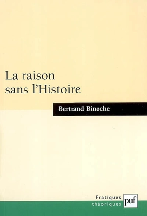 La raison sans l'Histoire : échantillons pour une histoire comparée des philosophies de l'Histoire - Bertrand Binoche