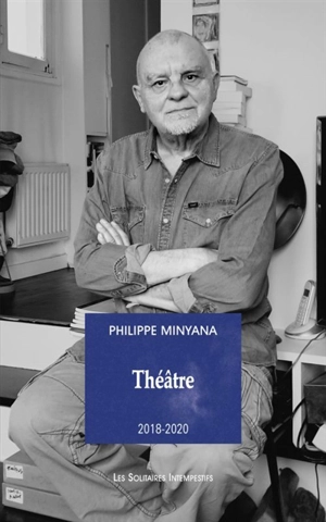 Théâtre. 2018-2020 - Philippe Minyana