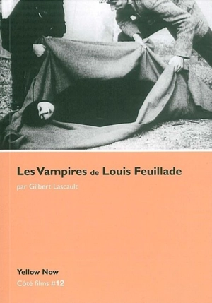 Les vampires de Louis Feuillade : soeurs et frères de l'effroi - Gilbert Lascault