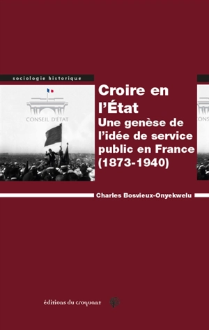 Croire en l'Etat : une genèse de l'idée de service public en France (1873-1940) - Charles Bosvieux-Onyekwelu