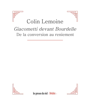 Giacometti devant Bourdelle : de la conversion au reniement - Colin Lemoine