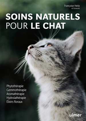 Soins naturels pour le chat : phytothérapie, gemmothérapie, aromathérapie, hydrolathérapie, élixirs floraux - Françoise Heitz