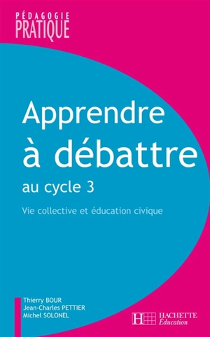 Apprendre à débattre : vie collective et éducation civique au cycle 3 - Thierry Bour