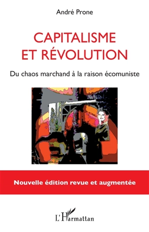 Capitalisme et révolution : du chaos marchand à la raison écomuniste - André Prone