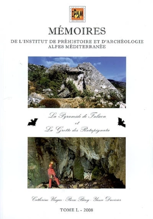 Mémoires de l'Institut de préhistoire et d'archéologie Alpes Méditerranée. Vol. 50. La pyramide de Falicon et la grotte de Ratapignata - Catherine Ungar