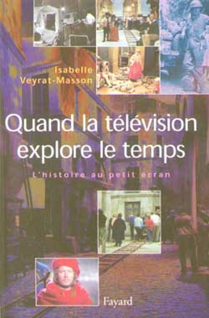Quand la télévision explore le temps : l'histoire au petit écran (1953-1999) - Isabelle Veyrat-Masson