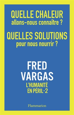 L'humanité en péril. Vol. 2. Quelle chaleur allons-nous connaître ? Quelles solutions pour nous nourrir ? - Fred Vargas