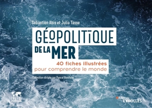 Géopolitique de la mer : 40 fiches illustrées pour comprendre le monde - Sébastien Abis