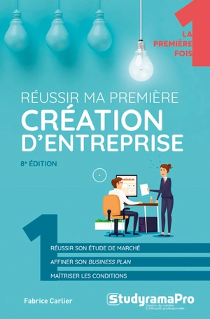 Réussir ma première création d'entreprise : réussir son étude de marché, affiner son business plan, maîtriser les conditions - Fabrice Carlier