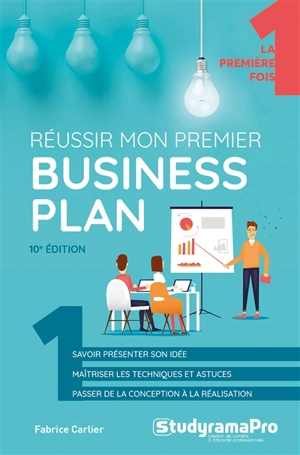 Réussir mon premier business plan : savoir présenter son idée, maîtriser les techniques et astuces, passer de la conception à la réalisation - Fabrice Carlier