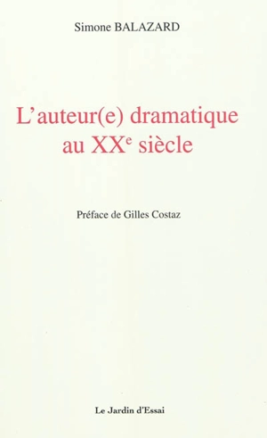 L'auteur(e) dramatique au XXe siècle : formation et transformation : France, USA, Québec - Simone Balazard