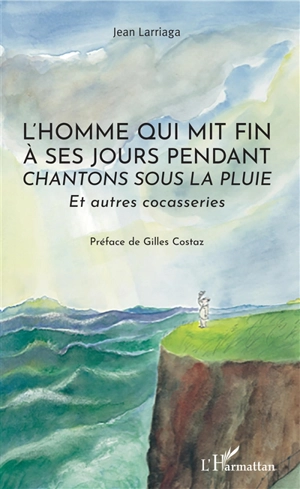 L'homme qui mit fin à ses jours pendant Chantons sous la pluie : et autres cocasseries - Jean Larriaga