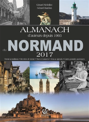 Almanach du Normand 2017 : terroir & traditions, recettes de terroir, trucs et astuces, jeux & agenda, cartes postales anciennes - Gérard Nédellec