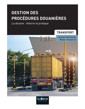 Gestion des procédures douanières : la douane, théorie et pratique : formations initiales et continues - Jacques Dechaume