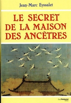 Le secret de la maison des ancêtres : essai sur la conception traditionnelle chinoise de la formation de la personne - Jean-Marc Eyssalet