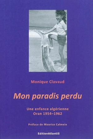 Mon paradis perdu : une enfance algérienne 1954-1962 à Oran - Monique Clavaud
