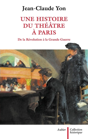 Une histoire du théâtre à Paris de la Révolution à la Grande Guerre - Jean-Claude Yon