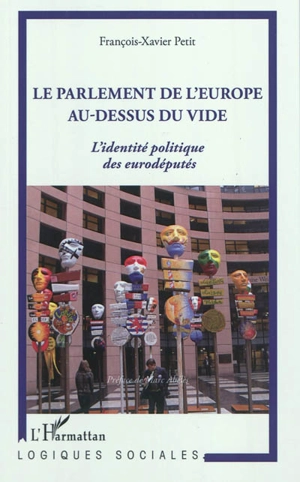 Le Parlement de l'Europe au-dessus du vide : l'identité politique des eurodéputés - François-Xavier Petit