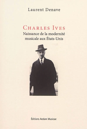 Charles Ives : naissance de la modernité musicale aux Etats-Unis - Laurent Denave