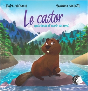 Le castor qui rêvait d'avoir un ami - Papa Chouch