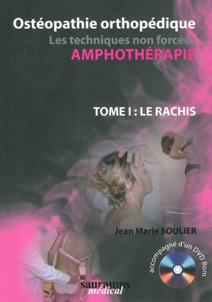 Ostéopathie orthopédique : amphothérapie, les techniques non forcées. Vol. 1. Le rachis - Jean-Marie Soulier