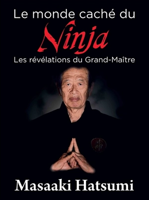 Le monde caché du ninja : les révélations du grand-maître - Masaaki Hatsumi