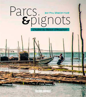 Parcs & pignots : l'huître du bassin d'Arcachon - Jean Prou