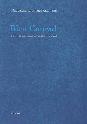 Bleu Conrad ou Le destin méditerranéen de Joseph Conrad - Maddalena Rodriguez-Antoniotti