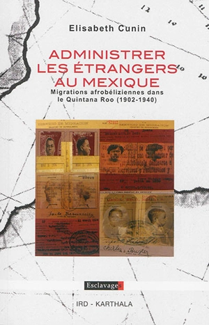 Administrer les étrangers au Mexique : migrations afrobéliziennes dans le Quintana Roo (1902-1940) - Elisabeth Cunin