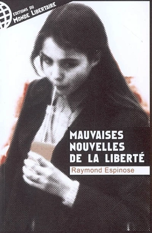 Mauvaises nouvelles de la liberté - Raymond Espinose