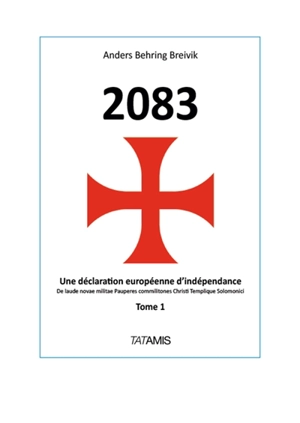 2083 : une déclaration européenne d'indépendance : De laude novae militae Pauperes commilitones Christi Templique Solomonici. Vol. 1 - Anders Behring Breivik