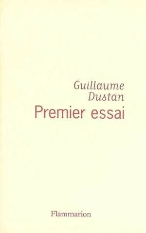 Premier essai : chronique du temps présent - Guillaume Dustan