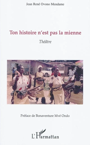 Ton histoire n'est pas la mienne : théâtre - Jean René Ovono Mendame