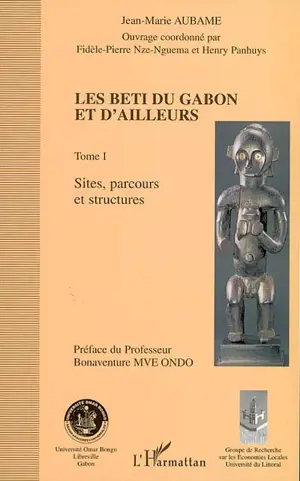 Les Beti du Gabon et d'ailleurs. Vol. 1. Sites, parcours et structures - Jean-Marie Aubame