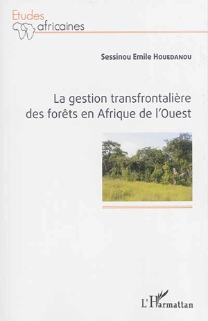 La gestion transfrontalière des forêts en Afrique de l'Ouest - Sessinou Emile Houedanou