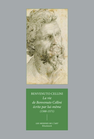 La vie de Benvenuto Cellini : fils de Maître Giovanni, florentin, écrite par lui-même à Florence (1500-1571) - Benvenuto Cellini