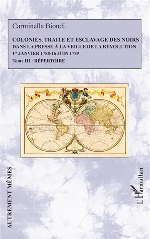 Colonies, traite et esclavage des Noirs dans la presse à la veille de la Révolution : 1er janvier 1788-16 juin 1789. Vol. 3. Répertoire