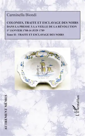 Colonies, traite et esclavage des Noirs dans la presse à la veille de la Révolution : 1er janvier 1788-16 juin 1789. Vol. 2. Traite et esclavage des Noirs