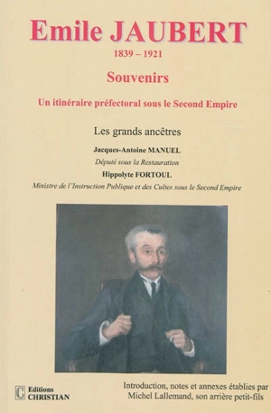 Emile Jaubert, 1839-1921, souvenirs : un itinéraire préfectoral sous le Second Empire : les grands ancêtres, Jacques-Antoine Manuel, Hippolyte Fortoul - Emile Jaubert